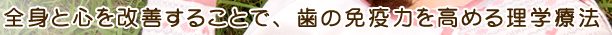 全身と心を改善することで、歯の免疫力を高める理学療法